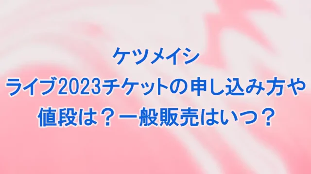 ケツメイシライブ2023チケットの申し込み方や値段は？一般販売はいつ